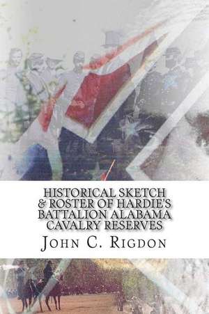 Historical Sketch & Roster of Hardie's Battalion Alabama Cavalry Reserves de John C. Rigdon