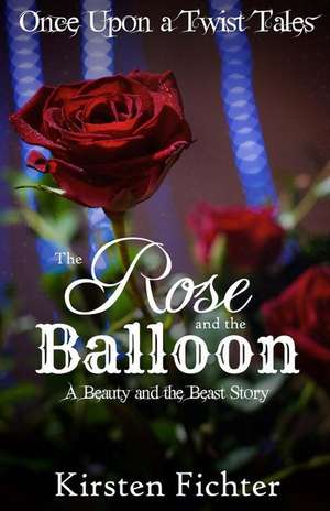 The Rose and the Balloon de Kirsten Fichter