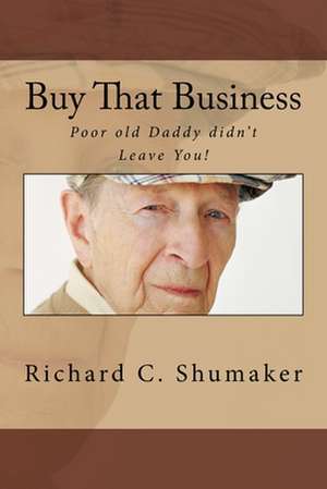 Buy That Business de Richard C. Shumaker