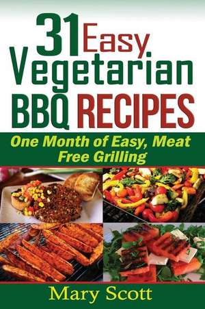 31 Easy Vegetarian BBQ Recipes de Mary R. Scott