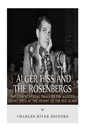 Alger Hiss and the Rosenbergs de Charles River Editors