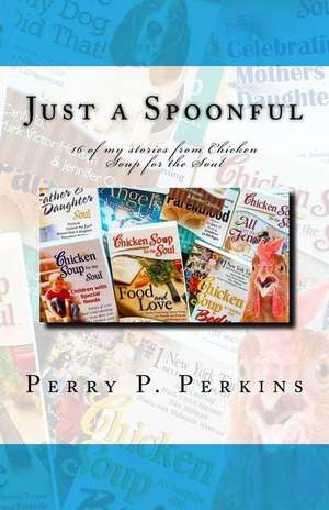 Just a Spoonful: My Chicken Soup for the Soul Stories de Perry P. Perkins