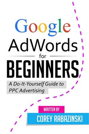 Google Adwords for Beginners de Corey Rabazinski