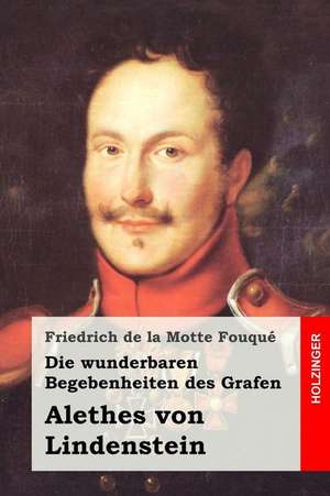 Die Wunderbaren Begebenheiten Des Grafen Alethes Von Lindenstein de Friedrich De La Motte Fouque