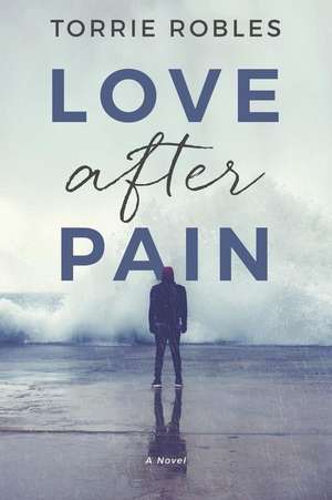 Love After Pain de Torrie Robles