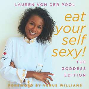 Eat Yourself Sexy, the Goddess Edition de Lauren Von Der Pool