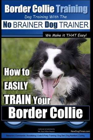 Border Collie Training Dog Training with the No Brainer Dog Trainer We Make It That Easy! de Pearce, MR Paul Allen