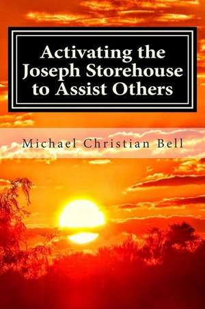 Activating the Joseph Storehouse to Assist Others de Michael Christian Bell