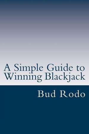 A Simple Guide to Winning Blackjack de Bud Rodo