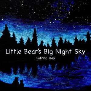 Little Bear's Big Night Sky de Katrina Hay