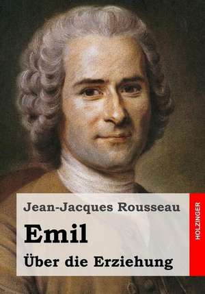 Emil Oder Uber Die Erziehung de Jean-Jacques Rousseau