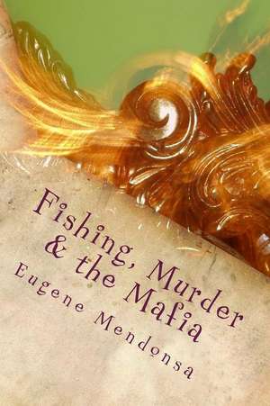 Fishing, Murder & the Mafia de Eugene L. Mendonsa