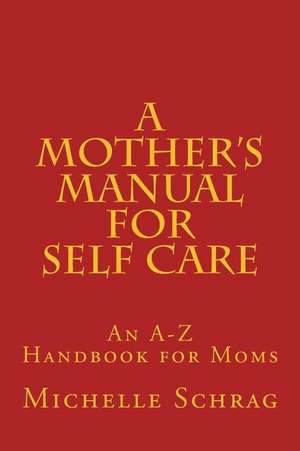 A Mother's Manual for Self-Care de Michelle Schrag