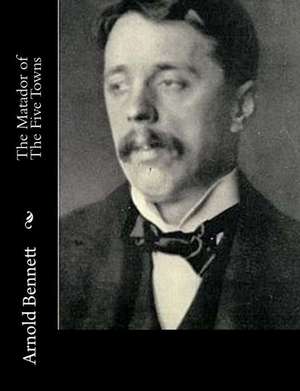 The Matador of the Five Towns de Arnold Bennett