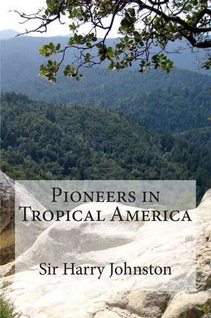 Pioneers in Tropical America de Sir Harry Johnston