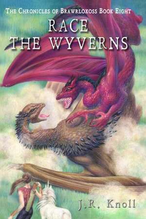 Race the Wyverns, the Chronicles of Brawrloxoss, Book 8 de J. R. Knoll