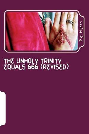 The Unholy Trinity Equals 666 (Revised) de Rg Myers