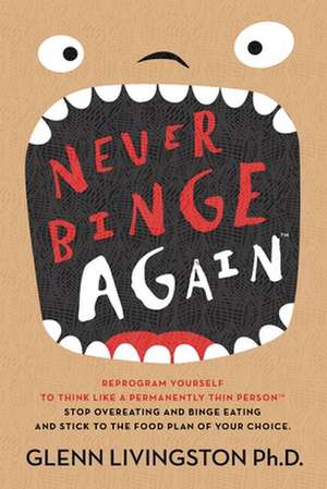 Never Binge Again(tm) de Glenn Livingston Ph. D.