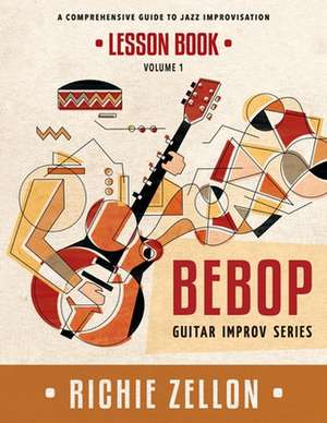 The Bebop Guitar Improv Series Vol 1- Lesson Book de Richie Zellon