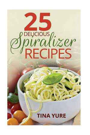 25 Delicious Spiralizer Recipes de Tina Yure