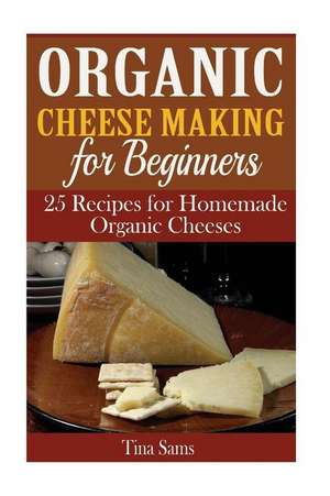 Organic Cheese Making for Beginners de Tina Sams