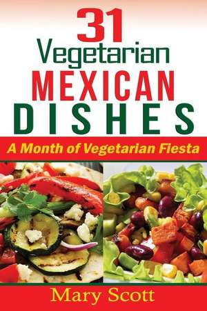 31 Vegetarian Mexican Dishes de Mary R. Scott