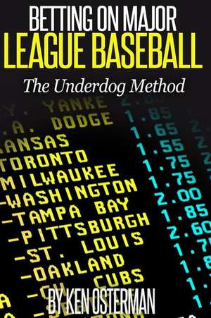 Betting on Major League Baseball the Underdog Method de Ken Osterman