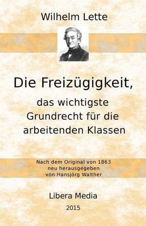 Die Freizugigkeit, Das Wichtigste Grundrecht Fur Die Arbeitenden Klassen de Wilhelm Lette