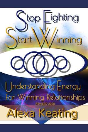 Stop Fighting Start Winning de Alexa Keating