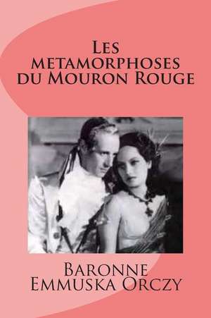 Les Metamorphoses Du Mouron Rouge de MD Baronne Emmuska Orczy