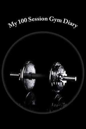 My 100 Session Gym Diary de Alex Millbeach