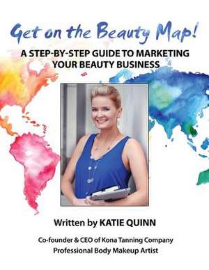 Get on the Beauty Map! a Step-By-Step Guide to Marketing Your Beauty Business de Katie Quinn