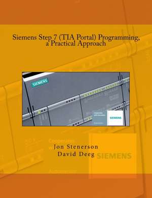 Siemens Step 7 (Tia Portal) Programming, a Practical Approach de Jon Stenerson