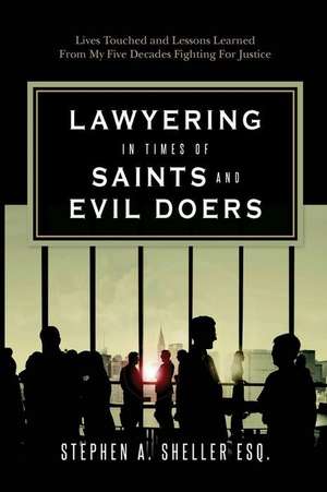 Lawyering in Times of Saints and Evil Doers de Stephen a. Sheller Esq