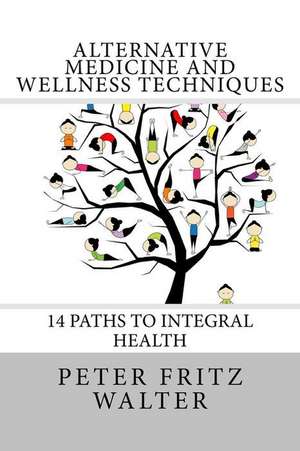 Alternative Medicine and Wellness Techniques de Peter Fritz Walter