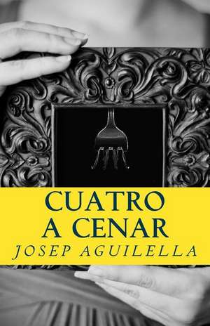 Cuatro a Cenar de Josep Aguilella