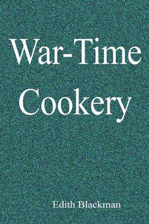 War-Time Cookery de Edith Blackman