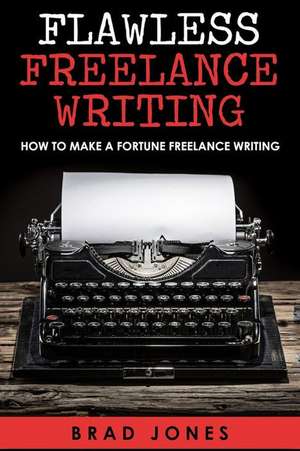 Flawless Freelance Writing de Brad Jones