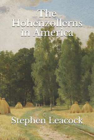 The Hohenzollerns in America de Stephen Leacock