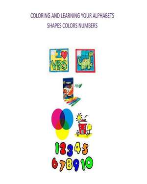 Coloring and Learning Your Alphabets, Shapes, Colors and Numbers de MS Daisy Mae Ward