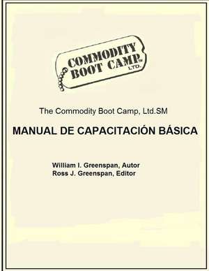 The Commodity Boot Camp Manual de Capacitacion Basica de MR William I. Greenspan