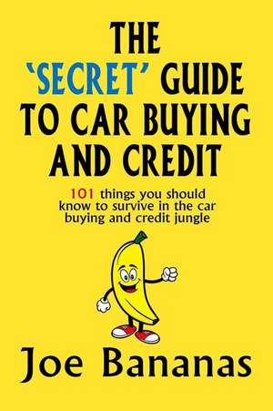 The 'Secret' Guide to Car Buying and Credit de Joe Bananas