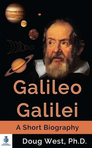 Galileo Galilei - A Short Biography de Doug West