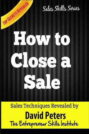 How to Close a Sale de David Peters