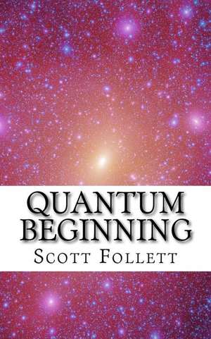 Quantum Beginning de Scott Follett