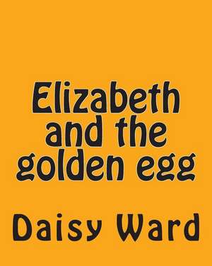 Elizabeth and the Golden Egg de MS> Daisy Ward