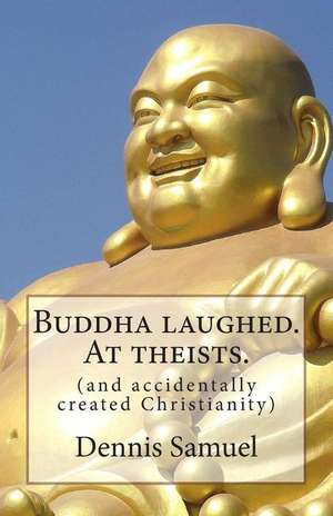 Buddha Laughed. at Theists. de Dennis P. Samuel