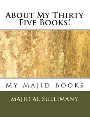 About My Thirty Five Books! de Majid Al Suleimany Mba