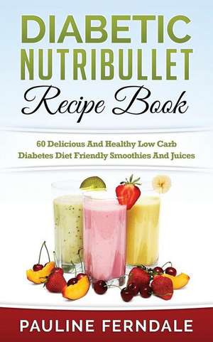 Diabetic Nutribullet Recipe Book de Pauline Ferndale