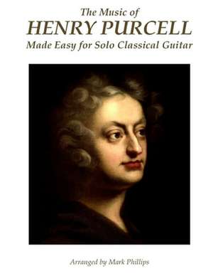 The Music of Henry Purcell Made Easy for Solo Classical Guitar de Henry Purcell